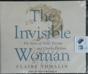 The Invisible Woman - The Story of Nelly Ternan and Charles Dickens written by Claire Tomalin performed by Wanda McCaddon on CD (Unabridged)
